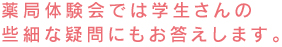 薬局体験会では学生さんの些細な疑問にもお答えします。
