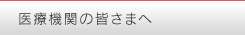 医療機関の皆さまへ