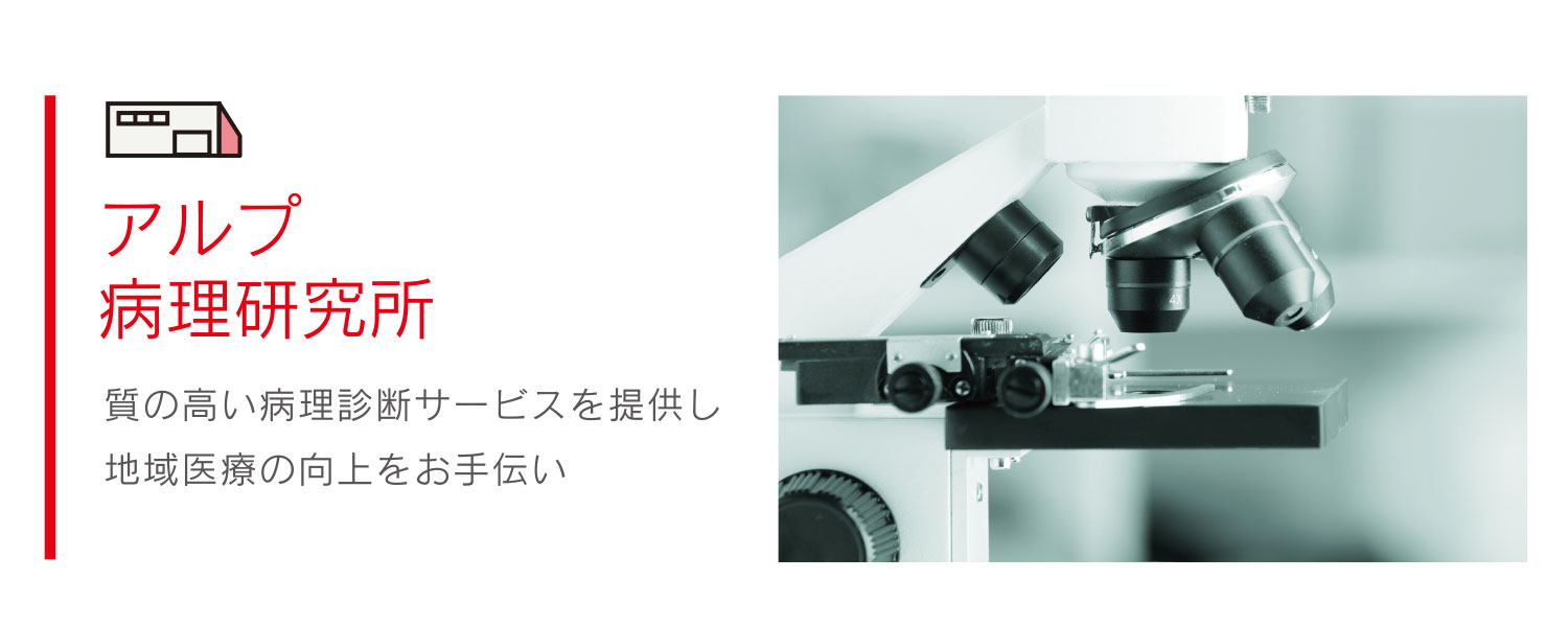 アルプ病理研究所 質の高い病理診断サービスを提供し地域医療の向上をお手伝い